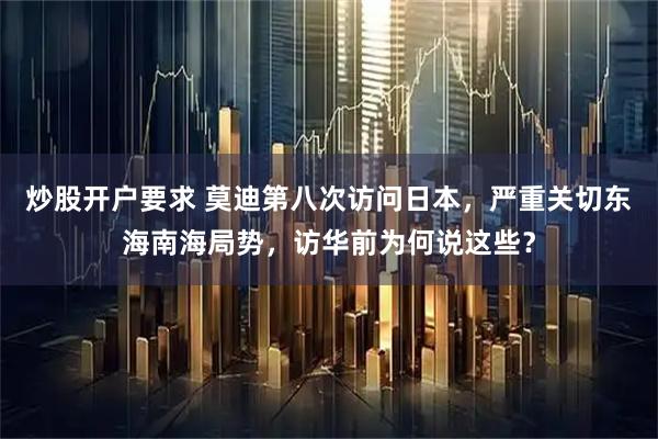 炒股开户要求 莫迪第八次访问日本，严重关切东海南海局势，访华前为何说这些？